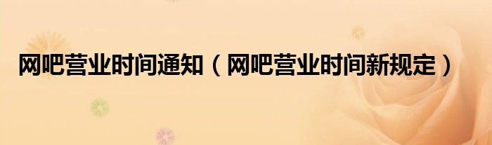 网吧营业时间通知（网吧营业时间新规定）