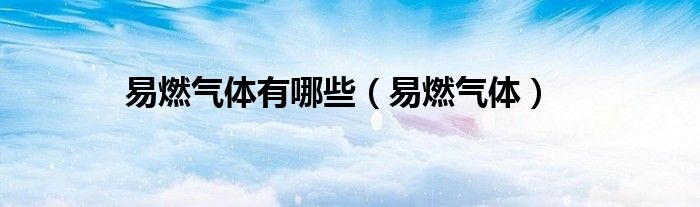 易燃气体有哪些（易燃气体）