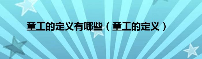 童工的定义有哪些（童工的定义）