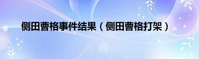 侧田曹格事件结果（侧田曹格打架）
