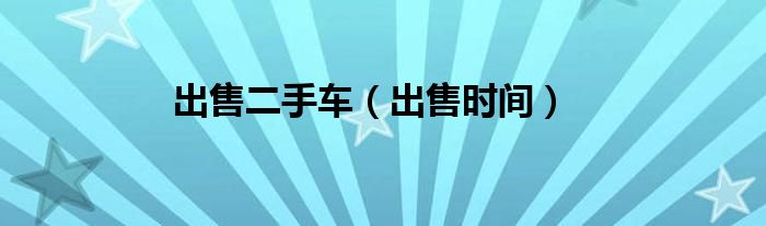 出售二手车（出售时间）