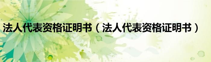 法人代表资格证明书（法人代表资格证明书）