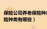保险公司养老保险种类介绍（保险公司养老保险种类有哪些）