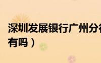 深圳发展银行广州分行图片（深圳发展银行还有吗）