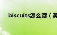 biscuits怎么读（英语biscuits怎么读）