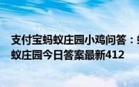 支付宝蚂蚁庄园小鸡问答：蚂蚁庄园为什么皮肤越抓越痒蚂蚁庄园今日答案最新412