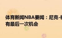 体育新闻NBA要闻：尼克-杨保罗正在冲冠每个人在暮年都有最后一次机会