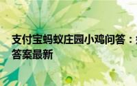 支付宝蚂蚁庄园小鸡问答：瘦西湖在扬州吗庄园小课堂412答案最新