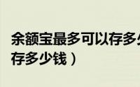 余额宝最多可以存多少钱啊（余额宝最多可以存多少钱）