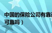 中国的保险公司有靠谱的吗（中国的保险公司可靠吗）