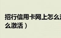招行信用卡网上怎么注销（招行信用卡网上怎么激活）