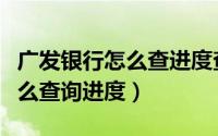 广发银行怎么查进度查询（请问广发信用卡怎么查询进度）