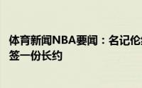 体育新闻NBA要闻：名记伦纳德大概率跳出合同和快船重新签一份长约
