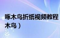 啄木鸟折纸视频教程（如何用彩色纸折一只啄木鸟）