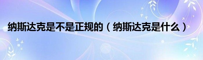 纳斯达克是不是正规的（纳斯达克是什么）