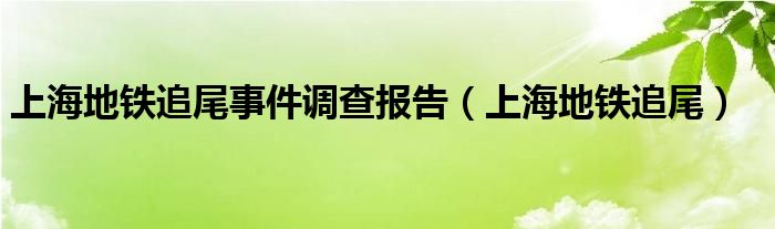 上海地铁追尾事件调查报告（上海地铁追尾）