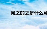 问之的之是什么意思（问之的意思）