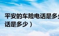 平安的车险电话是多少（请问平安电话车险电话是多少）