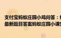 支付宝蚂蚁庄园小鸡问答：蚂蚁庄园小课堂2021年4月13日最新题目答案蚂蚁庄园小课堂答案汇总