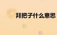 拜把子什么意思（拜把子的意思）