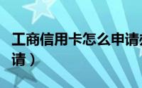 工商信用卡怎么申请办理（工商信用卡怎样申请）