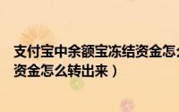 支付宝中余额宝冻结资金怎么转出来（支付宝中余额宝冻结资金怎么转出来）