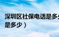 深圳区社保电话是多少（请问深圳社保的电话是多少）