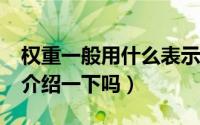 权重一般用什么表示（权重是什么意思?可以介绍一下吗）