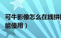 可牛影像怎么在线拼图（可牛影像图片拼贴功能使用）