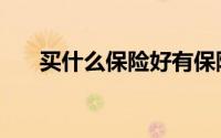 买什么保险好有保障（买什么保险好）