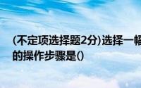 (不定项选择题2分)选择一幅图片,将其设置为文档背景图片的操作步骤是()