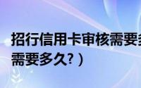 招行信用卡审核需要多少天（招行信用卡审核需要多久?）