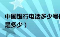中国银行电话多少号码（请问中国银行的电话是多少）