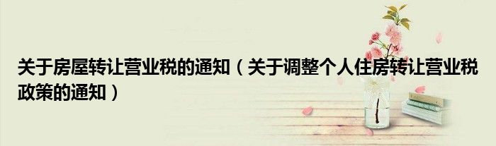 关于房屋转让营业税的通知（关于调整个人住房转让营业税政策的通知）