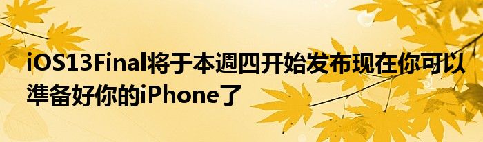 iOS13Final将于本週四开始发布现在你可以準备好你的iPhone了