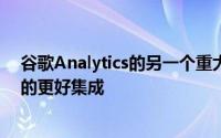谷歌Analytics的另一个重大变化是跨应用程序和网站平台的更好集成