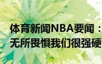 体育新闻NBA要闻：博格丹谈G6我知道我们无所畏惧我们很强硬