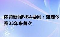 体育新闻NBA要闻：雄鹿今日四名球员砍20+得分队史季后赛33年来首次