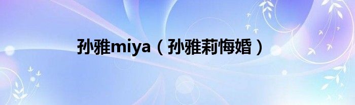 孙雅miya（孙雅莉悔婚）