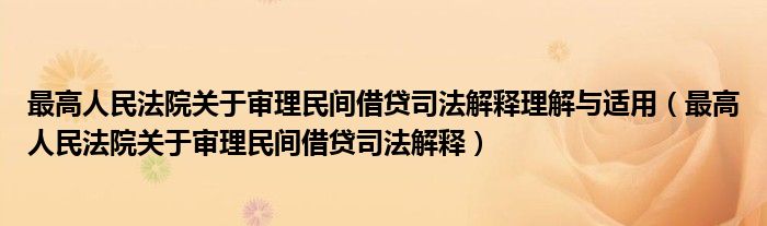 最高人民法院关于审理民间借贷司法解释理解与适用（最高人民法院关于审理民间借贷司法解释）