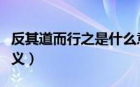 反其道而行之是什么意思（反其道而行之的含义）