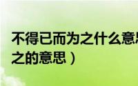 不得已而为之什么意思（怎么理解不得已而为之的意思）