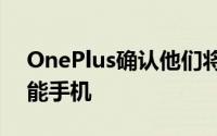 OnePlus确认他们将再次制造负担得起的智能手机