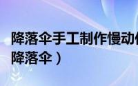 降落伞手工制作慢动作（制作一个简单的螺旋降落伞）