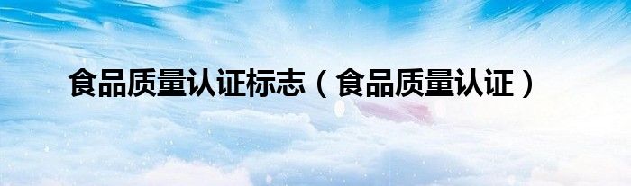 食品质量认证标志（食品质量认证）