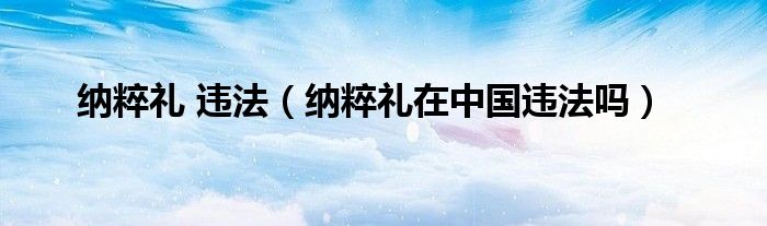 纳粹礼 违法（纳粹礼在中国违法吗）