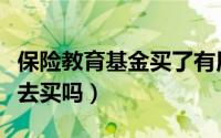 保险教育基金买了有用吗（教育基金保险值得去买吗）