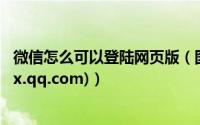 微信怎么可以登陆网页版（图文教你如何登陆微信网页版(wx.qq.com)）
