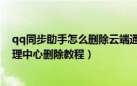 qq同步助手怎么删除云端通讯录（qq同步助手云通讯录管理中心删除教程）