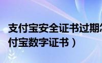 支付宝安全证书过期怎么办（图文教你更新支付宝数字证书）